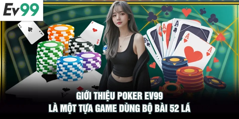 Poker EV99 Với 3 Lý Do Tại Sao Bạn Nên Tham Gia Ngay Giới thiệu Poker EV99 là một tựa game dùng bộ bài 52 lá