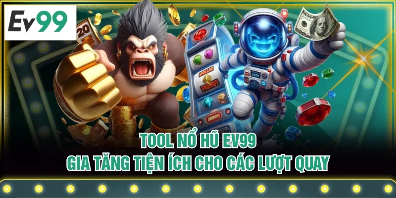 Tool Nổ Hũ EV99 Gia Tăng Tiện Ích Cho Các Lượt Quay Tool Nổ Hũ EV99 Gia Tăng Tiện Ích Cho Các Lượt Quay