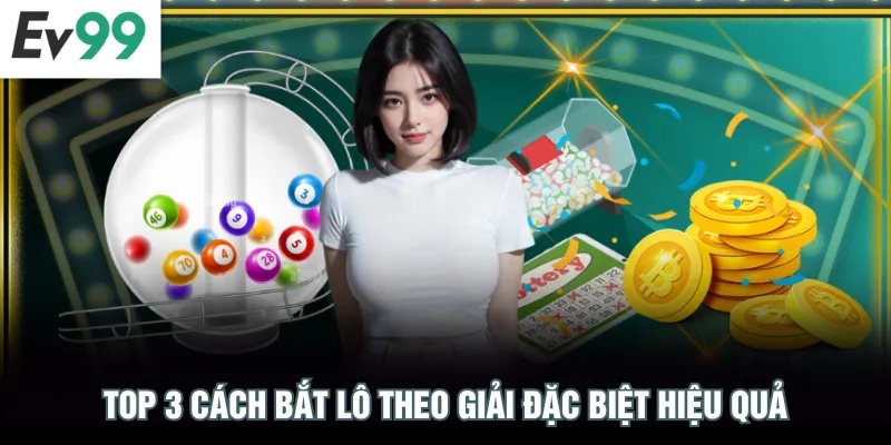 Top 3 Cách Bắt Lô Theo Giải Đặc Biệt Hay Nhất Cho Bạn Top 3 cách bắt lô theo giải đặc biệt hiệu quả