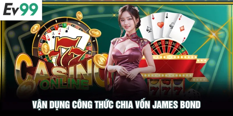 Chơi Roulette EV99 Nhận Tỷ Lệ Trả Thưởng Cao & Xanh Chín Vận dụng công thức chia vốn James Bond